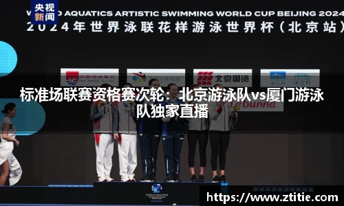 标准场联赛资格赛次轮：北京游泳队vs厦门游泳队独家直播